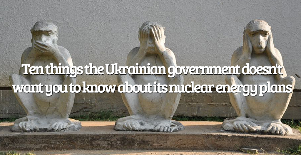 Ten things the Ukrainian government doesn't want you to know about its nuclear energy plans